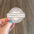 "I worked my -A off" Sticker